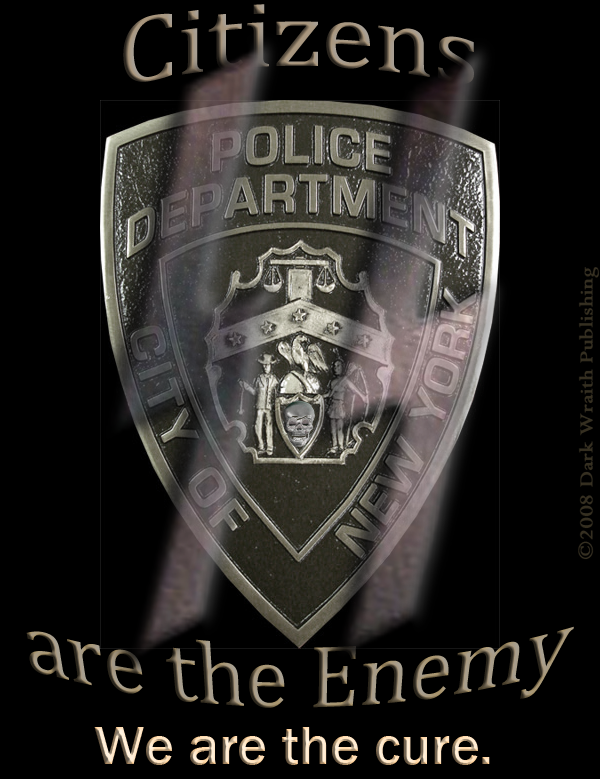 Police Department, City Of New York: Citizens are the Enemy. We are the cure.